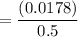 = \dfrac{(0.0178)}{0.5}