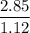 \dfrac{2.85}{1.12}