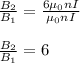 \frac{B_{2}}{B_{1}} = \frac{6\mu_{0}nI}{\mu_{0}nI}\\\\\frac{B_{2}}{B_{1}} = 6