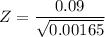 Z = \dfrac{0.09}{\sqrt{0.00165}}