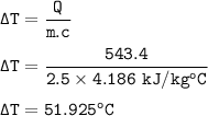 \tt \Delta T=\dfrac{Q}{m.c}\\\\\Delta T=\dfrac{543.4}{2.5\times 4.186~kJ/kg^oC}\\\\\Delta T=51.925^oC