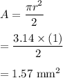 A=\dfrac{\pi r^2}{2}\\\\=\dfrac{3.14\times (1)}{2}\\\\=1.57\ \text{mm}^2