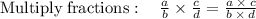 \mathrm{Multiply\:fractions}:\quad \frac{a}{b}\times \frac{c}{d}=\frac{a\:\times \:c}{b\:\times \:d}