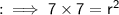 : \: \implies \sf{ 7 \times 7 = {r}^{2} }