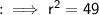 : \: \implies \sf{ {r}^{2} = 49 }