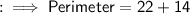 : \: \implies \sf{ Perimeter = 22 + 14 }