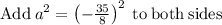 \mathrm{Add\:}a^2=\left(-\frac{35}{8}\right)^2\mathrm{\:to\:both\:sides}