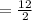 =\frac{12}{2}