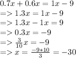 0.7x+0.6x=1x-9\\=1.3x=1x-9\\=1.3x-1x=9\\=0.3x=-9\\=\frac{3}{10}x =-9\\=x=\frac{-9*10}{3} =-30