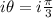 {i\theta} = i\frac{\pi}{3}}