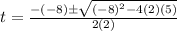 t=\frac{-(-8)\pm\sqrt{(-8)^{2}-4(2)(5)}}{2(2)}