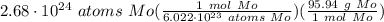 2.68 \cdot 10^{24} \ atoms \ Mo(\frac{1 \ mol \ Mo}{6.022 \cdot 10^{23} \ atoms \ Mo} )(\frac{95.94 \ g \ Mo}{1 \ mol \  Mo} )