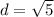 d = \sqrt{5}