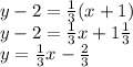 y-2=\frac{1}{3}(x+1)\\y-2=\frac{1}{3}x+1\frac{1}{3}\\y=\frac{1}{3}x-\frac{2}{3}