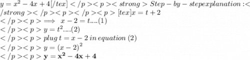 y =  {x}^{2}  - 4x + 4[	/tex] Step-by-step explanation:[tex] x = t + 2 \\   \implies \: x - 2 = t....(1) \\  y =  {t}^{2} ....(2)  \\ plug \: t = x - 2 \: in \: equation \: (2) \\  y =  {(x - 2)}^{2}  \\  \red{ \bold{ y =  {x}^{2}  - 4x + 4}}