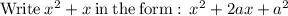 \mathrm{Write}\:x^2+x\:\mathrm{in\:the\:form:\:\:}x^2+2ax+a^2