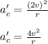 a_{c}' = \frac{(2v)^2}{r}\\\\a_{c}' = \frac{4v^2}{r}