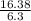 \frac{16.38}{6.3}