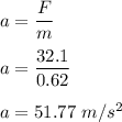 a=\dfrac{F}{m}\\\\a=\dfrac{32.1}{0.62}\\\\a=51.77\ m/s^2