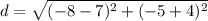 d = \sqrt{(-8-7)^2+(-5+4)^2}