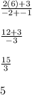 \frac{2(6)+3}{-2 + -1} \\\\\frac{12+3}{-3}\\\\\frac{15}{3} \\\\5