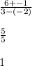 \frac{6 + -1}{3 - (-2)} \\\\\frac{5}{5}\\\\1