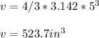 v= 4/3 *3.142*5^3\\\\v= 523.7 in^3