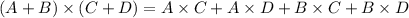 (A+B)\times (C+D) = A\times C + A\times D+ B\times C + B \times D