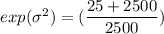 exp( \sigma^2) = (\dfrac{25+2500}{2500 })
