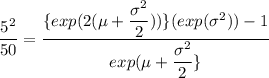 \dfrac{5^2}{50}= \dfrac{\{exp(2( \mu + \dfrac{\sigma^2}{2})) \} (exp(\sigma^2))-1}{exp( \mu + \dfrac{\sigma^2}{2} \}}