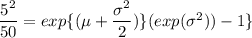 \dfrac{5^2}{50}=exp \{(\mu + \dfrac{\sigma^2}{2}) \} {(exp (\sigma^2))-1 \}