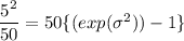 \dfrac{5^2}{50}=50 \{ (exp (\sigma^2 )) -1 \}