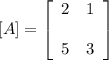 [A]=\left[\begin{array}{cc}2&1&\\5&3\end{array}\right]