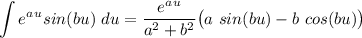 \displaystyle \int e^a^u sin(bu) \ du  = \frac{e^a^u}{a^2+b^2} \big{(} a \ sin(bu) - b \ cos(bu) \big{)}