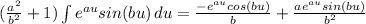 (\frac{a^2}{b^2} +1)\int {e^{au}sin(bu)} \, du = \frac{-e^{au}cos(bu)}{b} + \frac{ae^{au}sin(bu)}{b^2}