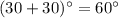 (30+30)^\circ=60^\circ