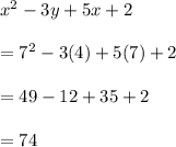 x^2 - 3y + 5x + 2  \\  \\  =  {7}^{2}  - 3(4) + 5(7) + 2 \\  \\  = 49 - 12 + 35 + 2 \\  \\  = 74