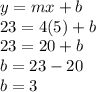 y=mx+b\\23=4(5)+b\\23=20+b\\b=23-20\\b=3