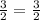 \frac{3}{2}= \frac{3}{2}