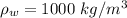 \rho_w =  1000 \ kg/m^3