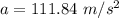 a =  111.84 \  m/s^2