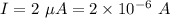 I=2\ \mu A=2\times 10^{-6}\ A