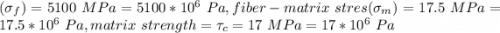 (\sigma_f)=5100\ MPa=5100*10^6\ Pa,fiber-matrix\ stres(\sigma_m)=17.5\ MPa=17.5*10^6\ Pa,matrix\ strength=\tau_c=17\ MPa=17 *10^6\ Pa