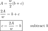 A=\dfrac{w}{2}(b+c)\\\\\dfrac{2A}{w}=b+c\\\\\boxed{c=\dfrac{2A}{w}-b} \qquad\text{subtract $b$}