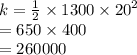 k =  \frac{1}{2}  \times 1300 \times  {20}^{2}  \\  = 650 \times 400 \\  = 260000