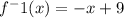 f^-1 (x)= -x+9