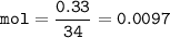 \tt mol=\dfrac{0.33}{34}=0.0097