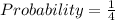 Probability = \frac{1}{4}