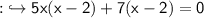 {:}\hookrightarrow\sf 5x (x-2)+7 (x-2)=0