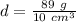 d=\frac{89 \ g}{10 \ cm^3}